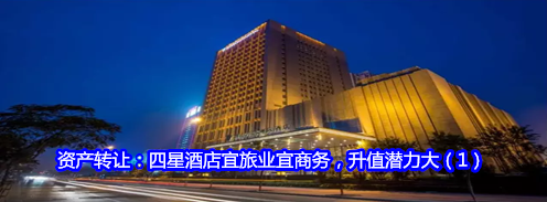 资产转让：四星酒店宜旅业宜商务，升值潜力大（1）